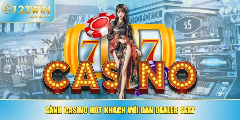 Sảnh casino hút khách với dàn dealer sexy
